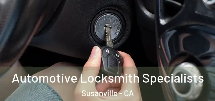 Automotive Locksmith Specialists Susanville - CA