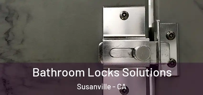 Bathroom Locks Solutions Susanville - CA
