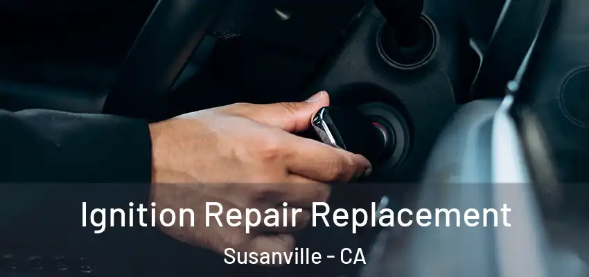 Ignition Repair Replacement Susanville - CA